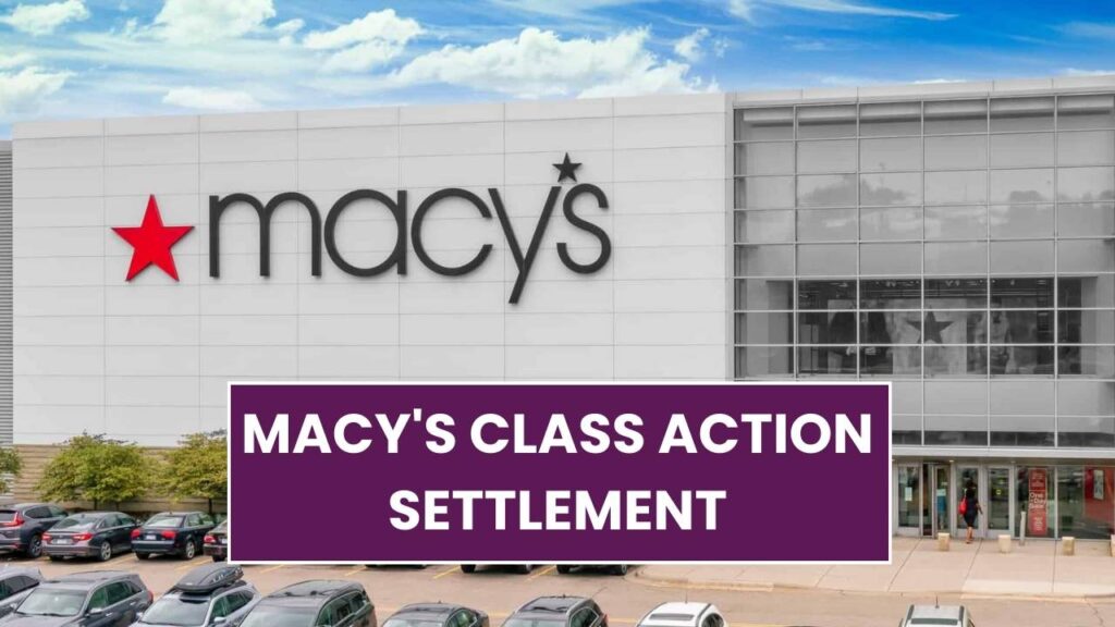 Macy's Class Action Settlement 2025: Payment Amount and Payout Status!