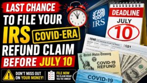 Last Chance to File Your IRS COVID-Era Refund Claim Before July 10